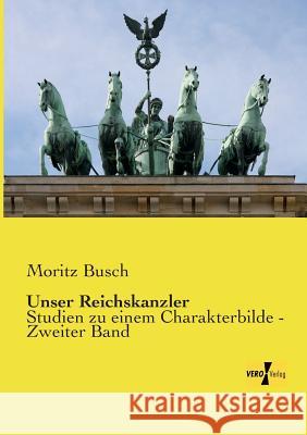 Unser Reichskanzler: Studien zu einem Charakterbilde - Zweiter Band Busch, Moritz 9783957384706