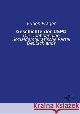 Geschichte der USPD: Die Unabhängige Sozialdemokratische Partei Deutschlands Eugen Prager 9783957384720