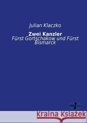 Zwei Kanzler: Fürst Gortschakow und Fürst Bismarck Julian Klaczko 9783957384744