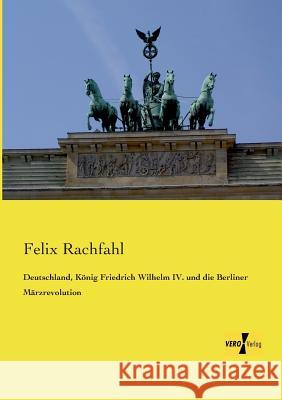 Deutschland, König Friedrich Wilhelm IV. und die Berliner Märzrevolution Felix Rachfahl 9783957384980 Vero Verlag