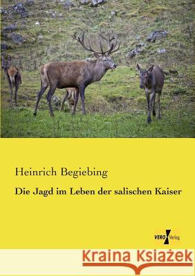 Die Jagd im Leben der salischen Kaiser Heinrich Begiebing 9783957384997 Vero Verlag