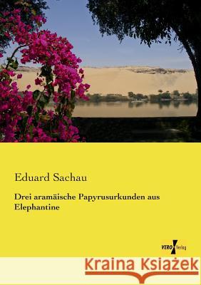 Drei aramäische Papyrusurkunden aus Elephantine Eduard Sachau 9783957385079 Vero Verlag