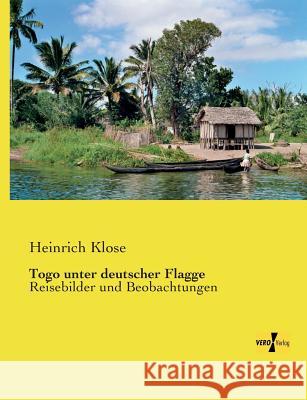 Togo unter deutscher Flagge: Reisebilder und Beobachtungen Klose, Heinrich 9783957385307 Vero Verlag