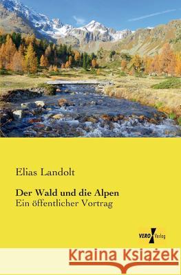 Der Wald und die Alpen: Ein öffentlicher Vortrag Elias Landolt 9783957385505