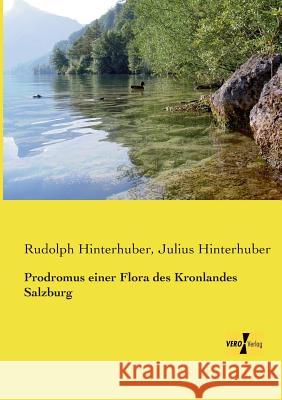 Prodromus einer Flora des Kronlandes Salzburg Rudolph Hinterhuber, Julius Hinterhuber 9783957385598