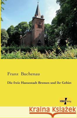 Die freie Hansestadt Bremen und ihr Gebiet Franz Buchenau 9783957385970