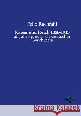 Kaiser und Reich 1888-1913: 25 Jahre preußisch-deutscher Geschichte Felix Rachfahl 9783957386144 Vero Verlag