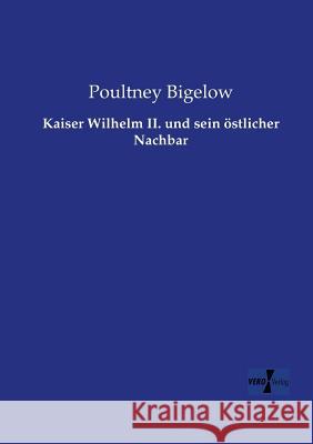 Kaiser Wilhelm II. und sein östlicher Nachbar Poultney Bigelow 9783957386250