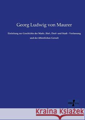 Einleitung zur Geschichte der Mark-, Hof-, Dorf- und Stadt - Verfassung und der öffentlichen Gewalt Georg Ludwig Von Maurer 9783957386342