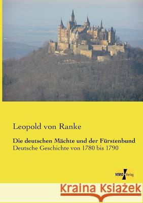 Die deutschen Mächte und der Fürstenbund: Deutsche Geschichte von 1780 bis 1790 Leopold Von Ranke 9783957386366 Vero Verlag