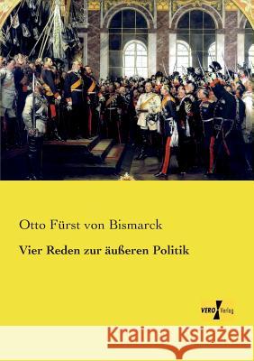 Vier Reden zur äußeren Politik Otto Fürst Von Bismarck 9783957386403 Vero Verlag