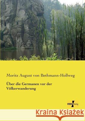 Über die Germanen vor der Völkerwanderung Moritz August Von Bethmann-Hollweg 9783957386540 Vero Verlag