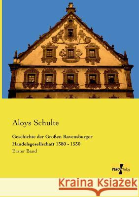 Geschichte der Großen Ravensburger Handelsgesellschaft 1380 - 1530: Erster Band Aloys Schulte 9783957386564 Vero Verlag