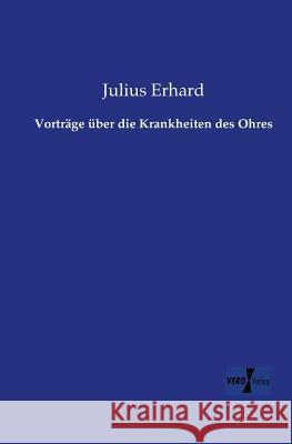 Vorträge über die Krankheiten des Ohres Julius Erhard 9783957386885