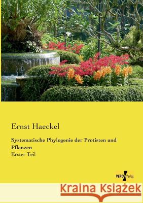 Systematische Phylogenie der Protisten und Pflanzen: Erster Teil Ernst Haeckel 9783957387172 Vero Verlag