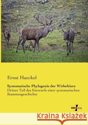 Systematische Phylogenie der Wirbeltiere: Dritter Teil des Entwurfs einer systematischen Stammesgeschichte Ernst Haeckel 9783957387196 Vero Verlag