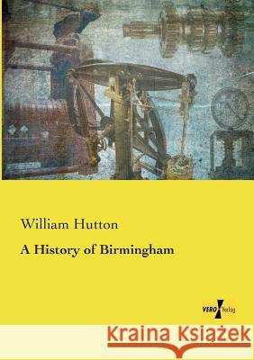 A History of Birmingham William Hutton (College of William and Mary, Virginia) 9783957387523 Vero Verlag