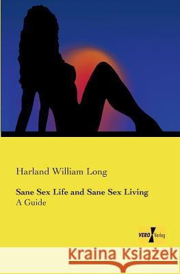 Sane Sex Life and Sane Sex Living: A Guide Harland William Long 9783957387561 Vero Verlag