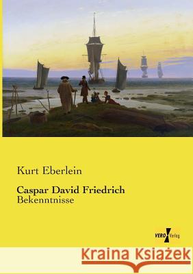 Caspar David Friedrich: Bekenntnisse Eberlein, Kurt 9783957387653 Vero Verlag