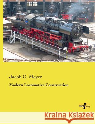 Modern Locomotive Construction Jacob G. Meyer 9783957387752