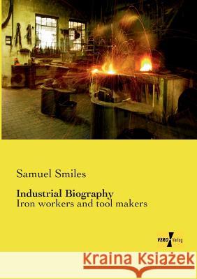 Industrial Biography: Iron workers and tool makers Samuel Smiles 9783957387929 Vero Verlag