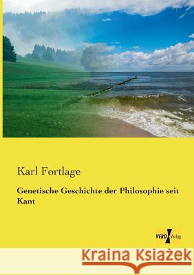 Genetische Geschichte der Philosophie seit Kant Karl Fortlage 9783957388643