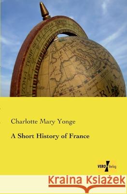 A Short History of France Charlotte Mary Yonge 9783957388698 Vero Verlag