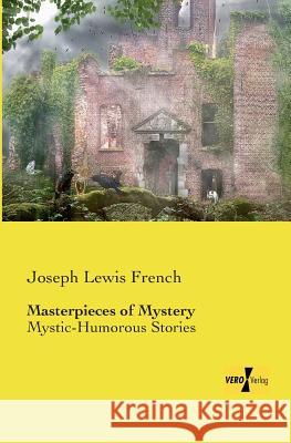 Masterpieces of Mystery: Mystic-Humorous Stories French, Joseph Lewis 9783957388735 Vero Verlag