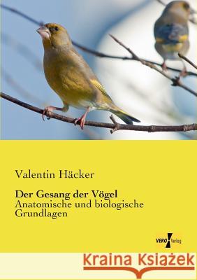 Der Gesang der Vögel: Anatomische und biologische Grundlagen Valentin Häcker 9783957388773