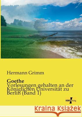 Goethe: Vorlesungen gehalten an der Königlichen Universität zu Berlin (Band 1) Grimm, Hermann 9783957388841 Vero Verlag