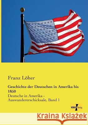 Geschichte der Deutschen in Amerika bis 1850: Deutsche in Amerika - Auswandererschicksale, Band 1 Löher, Franz 9783957388988 Vero Verlag