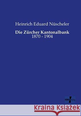 Die Zürcher Kantonalbank: 1870 - 1904 Nüscheler, Heinrich Eduard 9783957389329