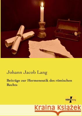 Beiträge zur Hermeneutik des römischen Rechts Johann Jacob Lang 9783957389572