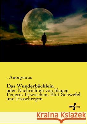 Das Wunderbüchlein: oder Nachrichten von blauen Feuern, Irrwischen, Blut-Schwefel und Froschregen Anonymus 9783957389633