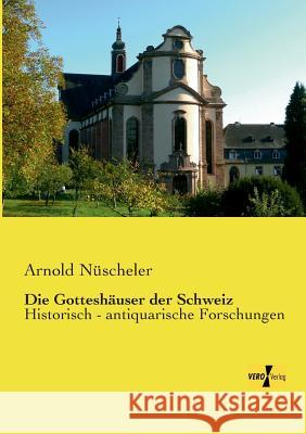 Die Gotteshäuser der Schweiz: Historisch - antiquarische Forschungen Arnold Nüscheler 9783957389954