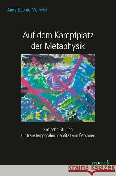 Auf Dem Kampfplatz Der Metaphysik: Kritische Studien Zur Transtemporalen Identität Von Personen Meincke, Anne Sophie 9783957430052