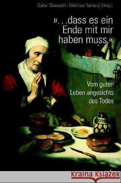 »... Dass Es Ein Ende Mit Mir Haben Muss«: Vom Guten Leben Angesichts Des Todes Remenyi, Matthias 9783957430083