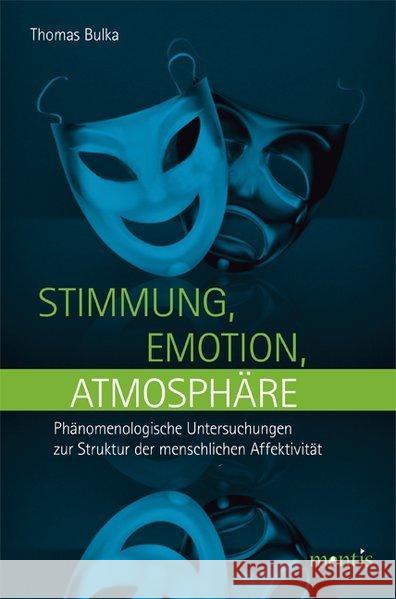 Stimmung, Emotion, Atmosphäre: Phänomenologische Untersuchungen Zur Struktur Der Menschlichen Affektivität Bulka, Thomas 9783957430090