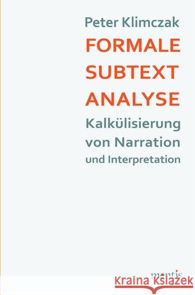 Formale Subtextanalyse: Kalkülisierung Von Narration Und Interpretation Klimczak, Peter 9783957430205