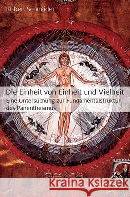 Die Einheit Von Einheit Und Vielheit: Eine Untersuchung Zur Fundamentalstruktur Des Panentheismus Schneider, Ruben 9783957430847 Brill (JL)