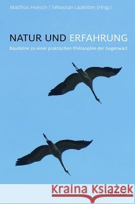 Natur Und Erfahrung: Bausteine Zu Einer Praktischen Philosophie Der Gegenwart Lauk Matthias Hoesch 9783957430854