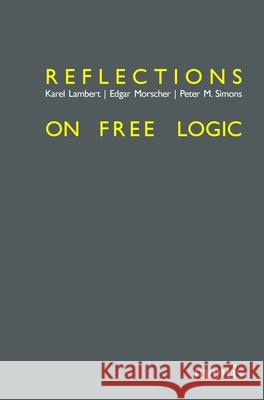 Reflections on Free Logic Karel Lambert Edgar Morscher Peter M. Simons 9783957431097