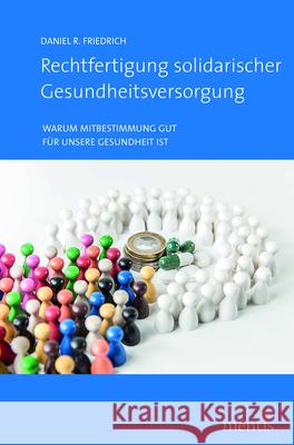 Rechtfertigung Solidarischer Gesundheitsversorgung: Warum Mitbestimmung Gut Für Unsere Gesundheit Ist Friedrich, Daniel 9783957431127