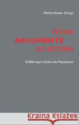 Wenn Argumente Scheitern: Aufklärung in Zeiten Des Populismus Manemann, Jürgen 9783957431226