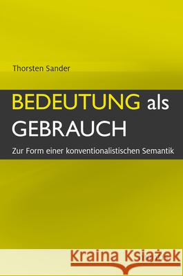 Bedeutung ALS Gebrauch: Zur Form Einer Konventionalistischen Semantik Sander, Thorsten 9783957431257