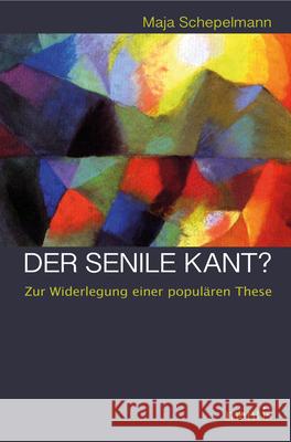 Der Senile Kant?: Zur Widerlegung Einer Populären These Schepelmann, Maja 9783957431288