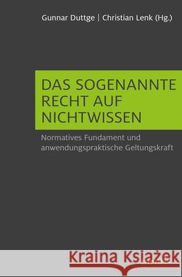 Das Sogenannte Recht Auf Nichtwissen: Normatives Fundament Und Anwendungspraktische Geltungskraft Duttge, Gunnar 9783957431349