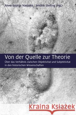 Von Der Quelle Zur Theorie: Vom Verhältnis Zwischen Objektivität Und Subjektivität in Den Historischen Wissenschaften Naujoks, Anne-Sophie 9783957431363 mentis-Verlag