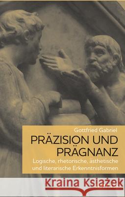 Präzision Und Prägnanz: Logische, Rhetorische, Ästhetische Und Literarische Erkenntnisformen Gabriel, Gottfried 9783957431400