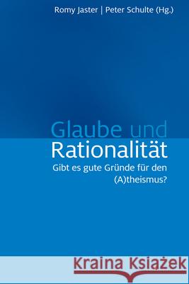 Glaube Und Rationalität: Gibt Es Gute Gründe Für Den (A)Theismus? Jaster, Romy 9783957431431